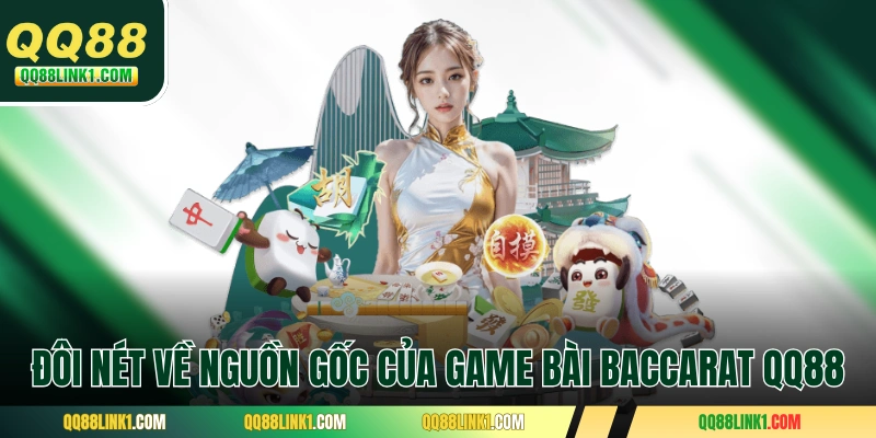 Hướng Dẫn Baccarat QQ88 Theo Luật Chơi Chuẩn Trong 1 Phút 1 Đôi nét về nguồn gốc của game bài Baccarat QQ88