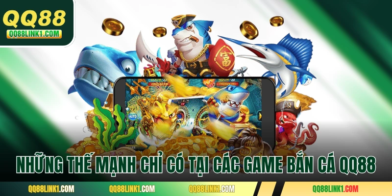 Bắn Cá QQ88 2 Những thế mạnh chỉ có tại các game bắn cá QQ88