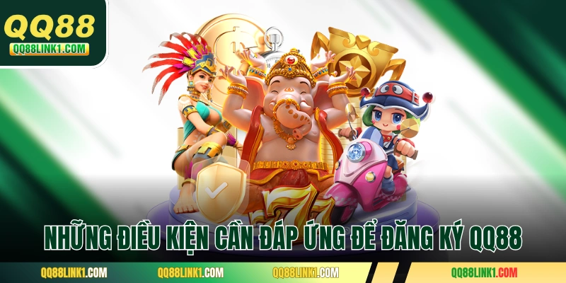 Những điều kiện cần đáp ứng để đăng ký QQ88 