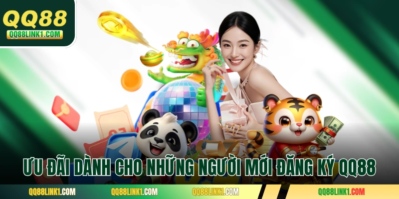 Những ưu đãi dành cho những người mới đăng ký QQ88 