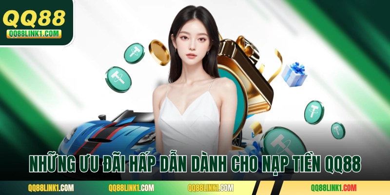 Những ưu đãi hấp dẫn dành cho nạp tiền QQ88