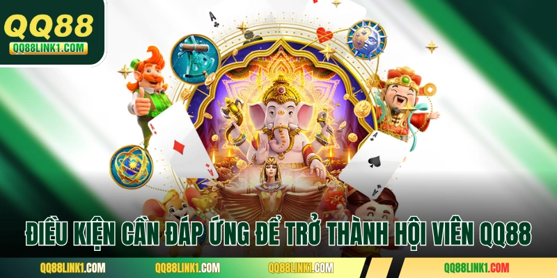 Điều kiện cần đáp ứng để trở thành hội viên QQ88